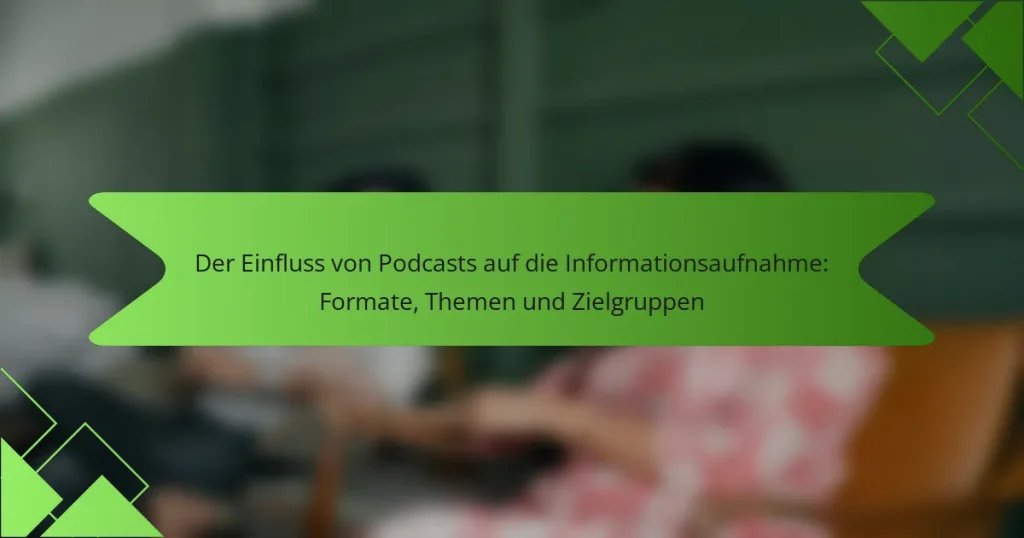 Der Einfluss von Podcasts auf die Informationsaufnahme: Formate, Themen und Zielgruppen
