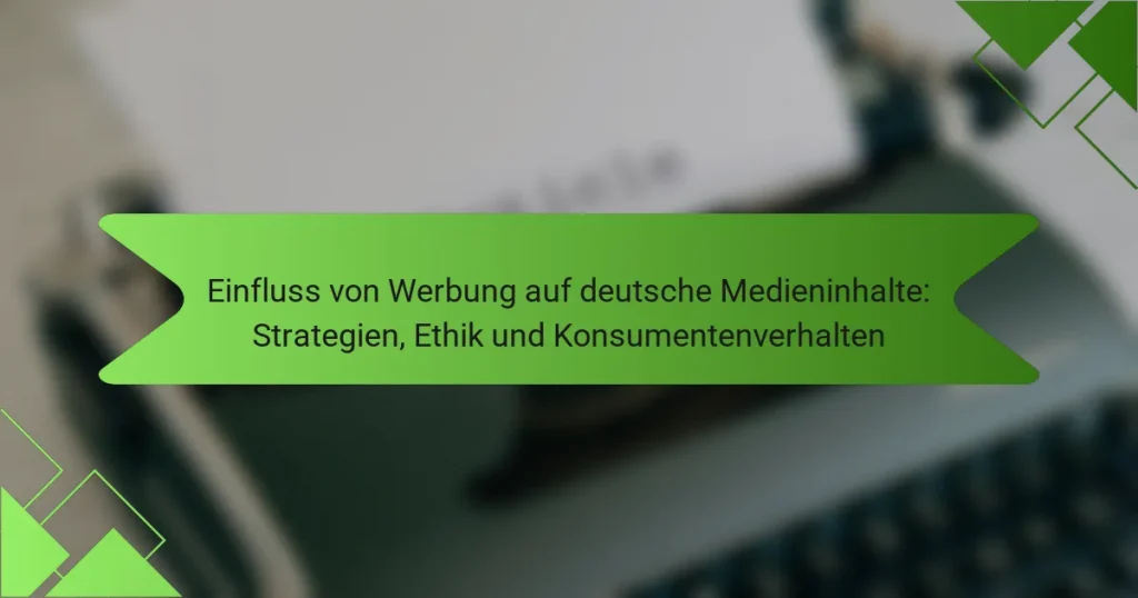 Einfluss von Werbung auf deutsche Medieninhalte: Strategien, Ethik und Konsumentenverhalten