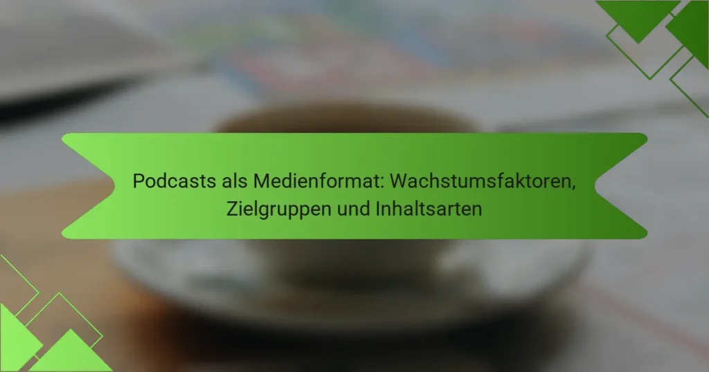 Podcasts als Medienformat: Wachstumsfaktoren, Zielgruppen und Inhaltsarten