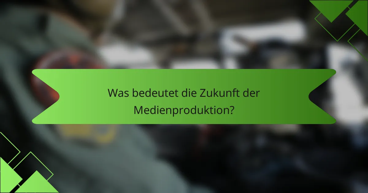 Was bedeutet die Zukunft der Medienproduktion?