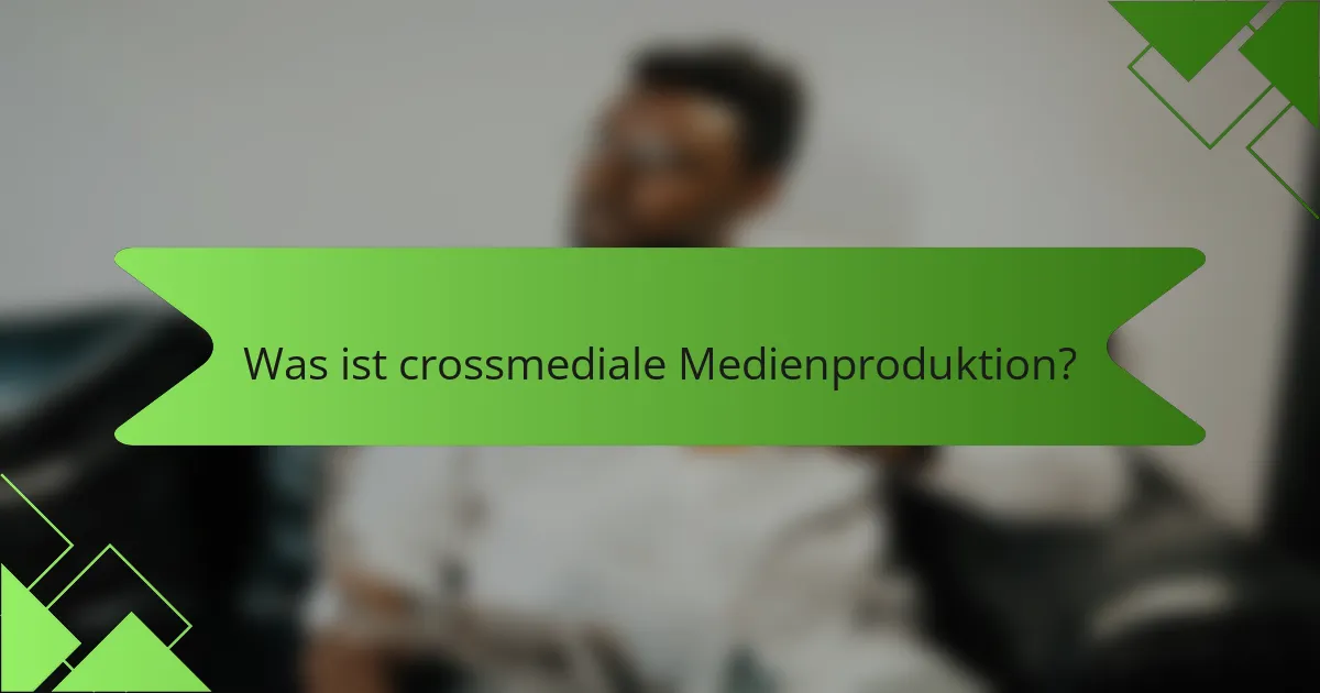 Was ist crossmediale Medienproduktion?