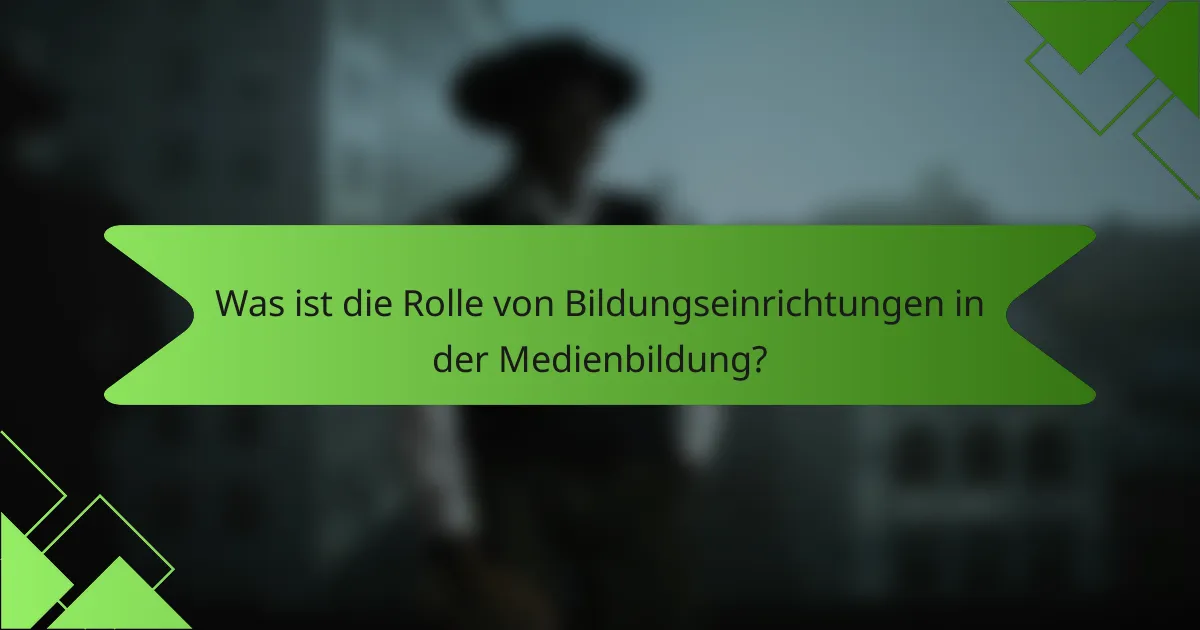 Was ist die Rolle von Bildungseinrichtungen in der Medienbildung?