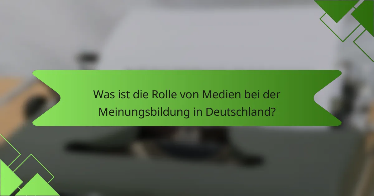 Was ist die Rolle von Medien bei der Meinungsbildung in Deutschland?