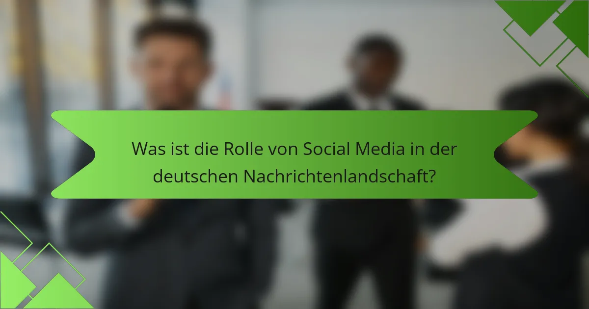 Was ist die Rolle von Social Media in der deutschen Nachrichtenlandschaft?