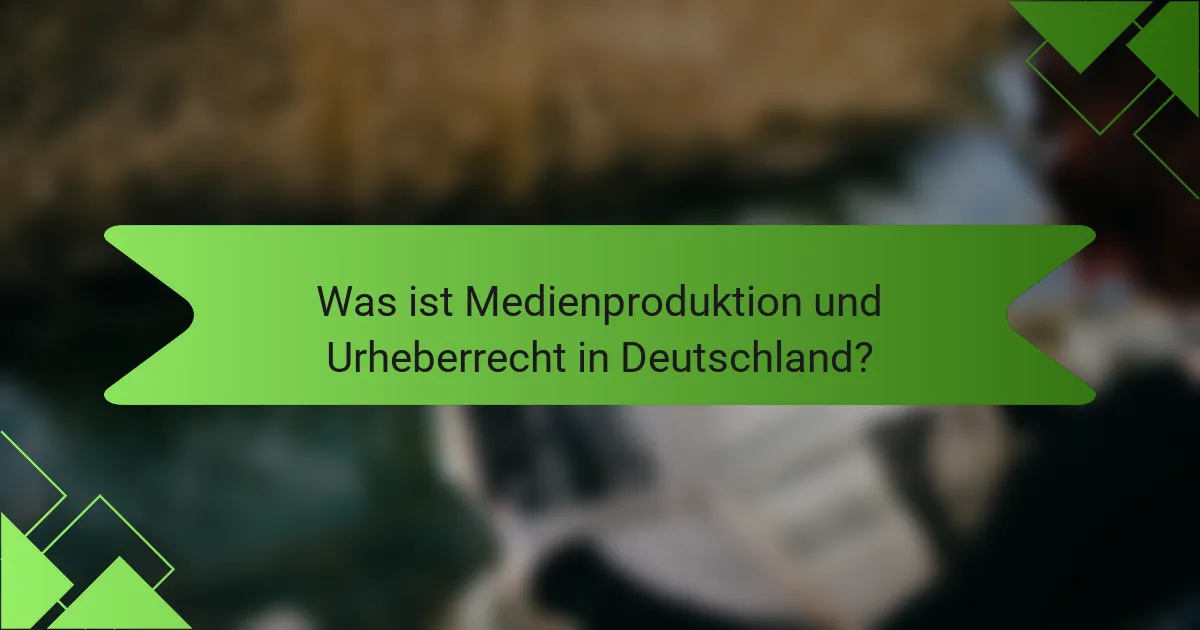 Was ist Medienproduktion und Urheberrecht in Deutschland?