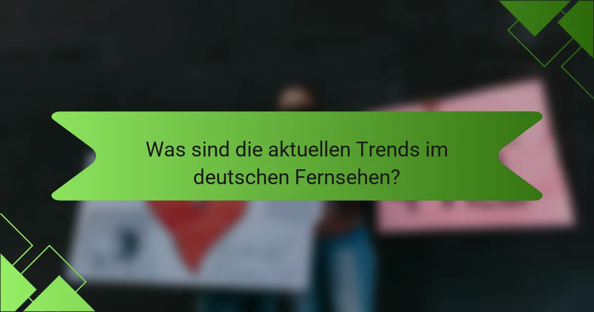 Was sind die aktuellen Trends im deutschen Fernsehen?