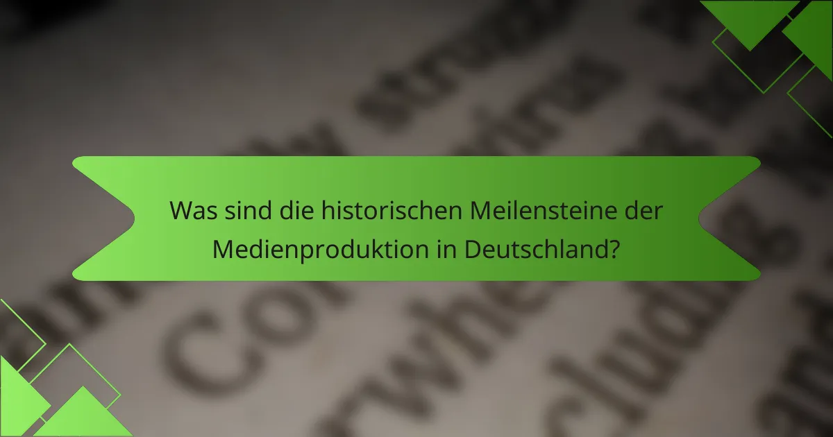 Was sind die historischen Meilensteine der Medienproduktion in Deutschland?