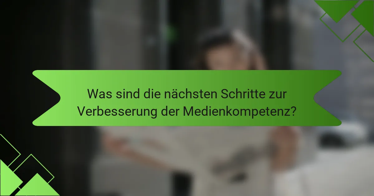 Was sind die nächsten Schritte zur Verbesserung der Medienkompetenz?