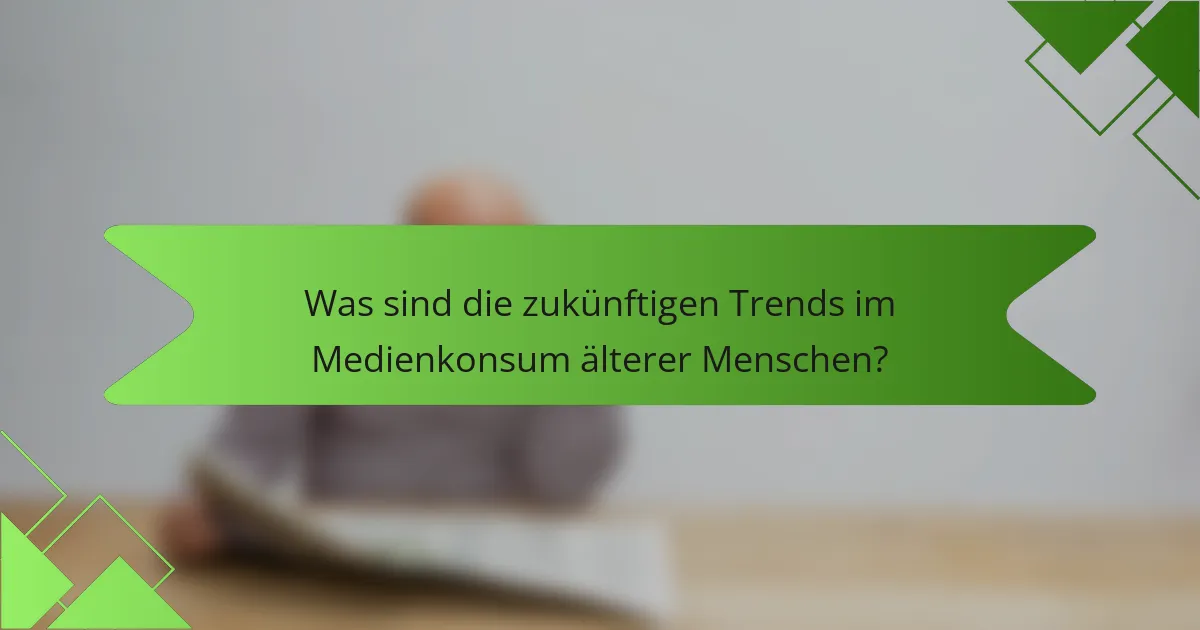 Was sind die zukünftigen Trends im Medienkonsum älterer Menschen?