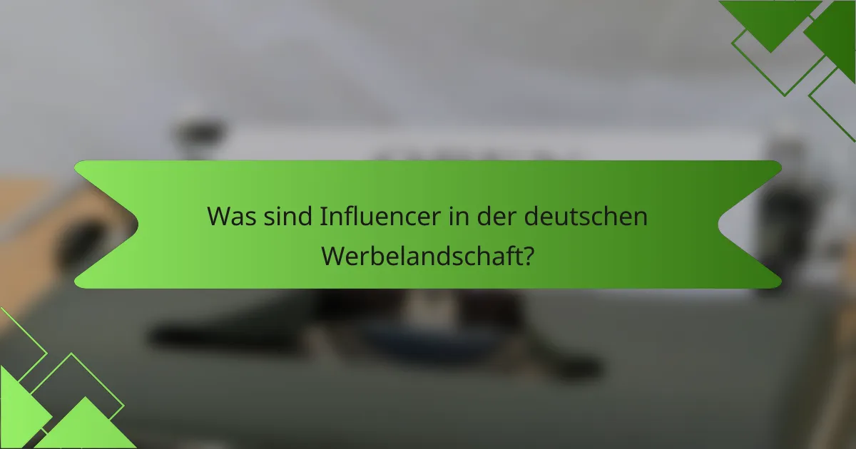 Was sind Influencer in der deutschen Werbelandschaft?