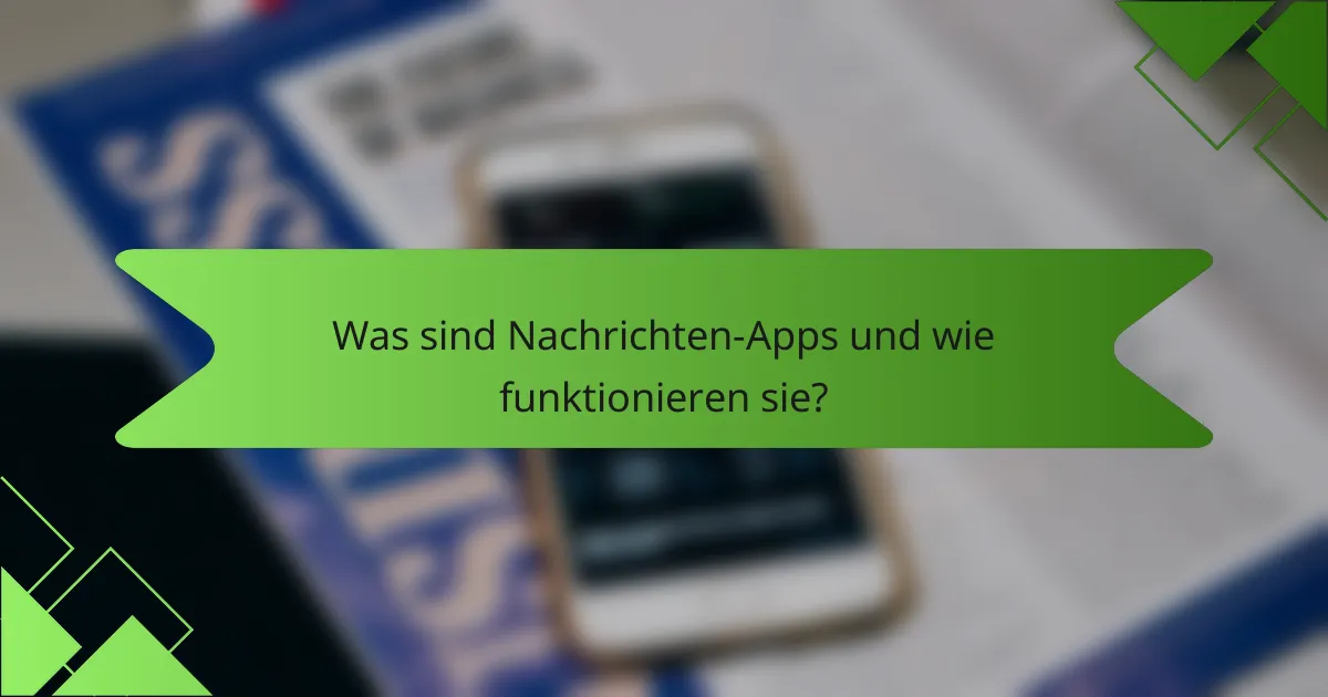 Was sind Nachrichten-Apps und wie funktionieren sie?