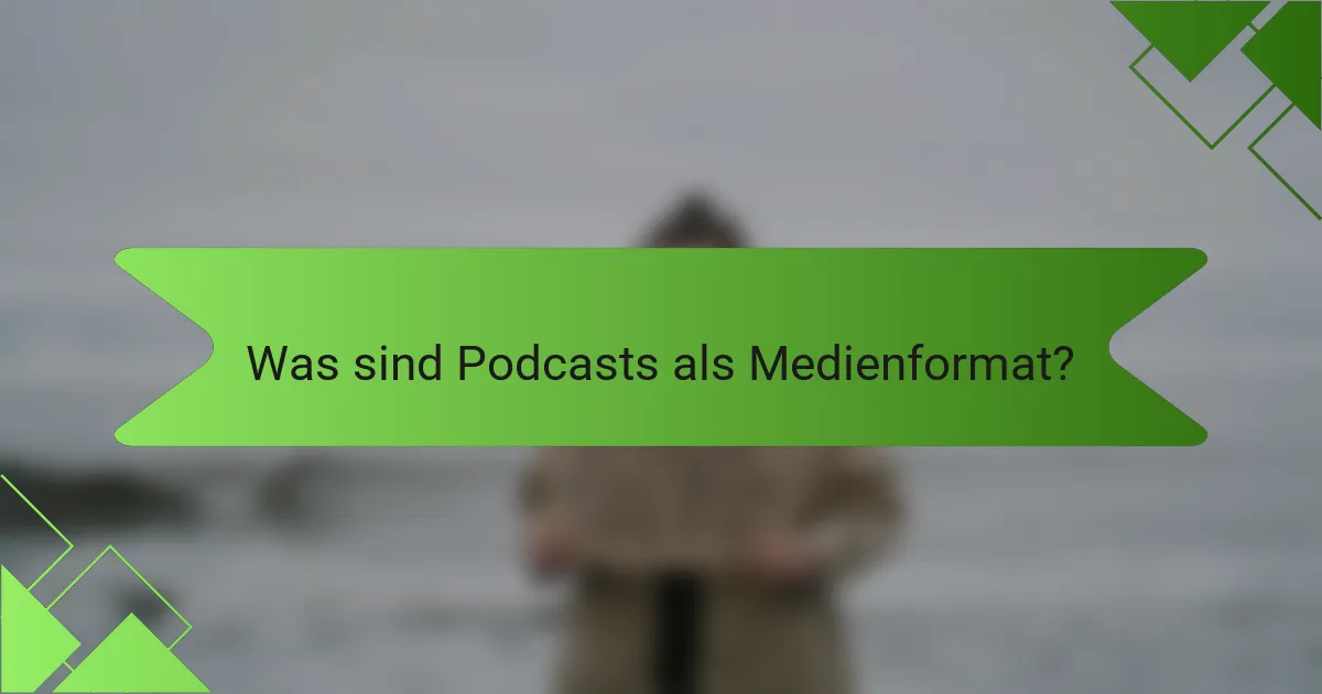 Was sind Podcasts als Medienformat?