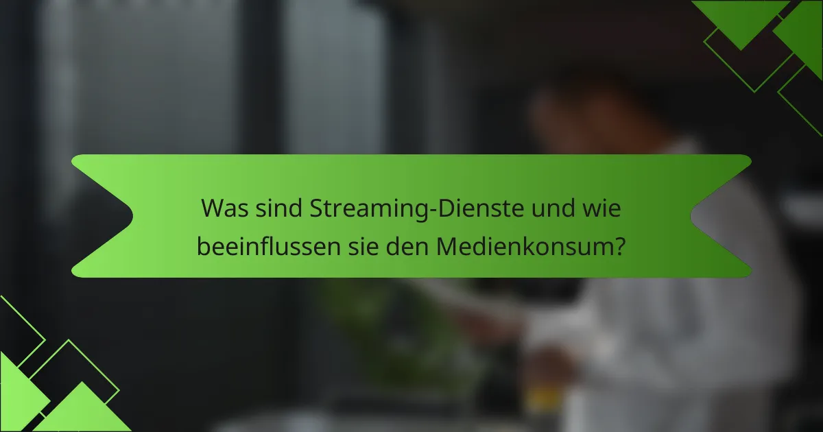 Was sind Streaming-Dienste und wie beeinflussen sie den Medienkonsum?