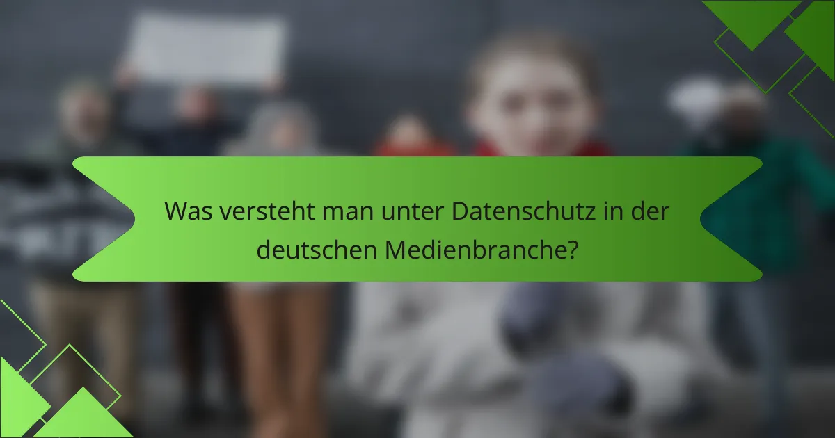 Was versteht man unter Datenschutz in der deutschen Medienbranche?