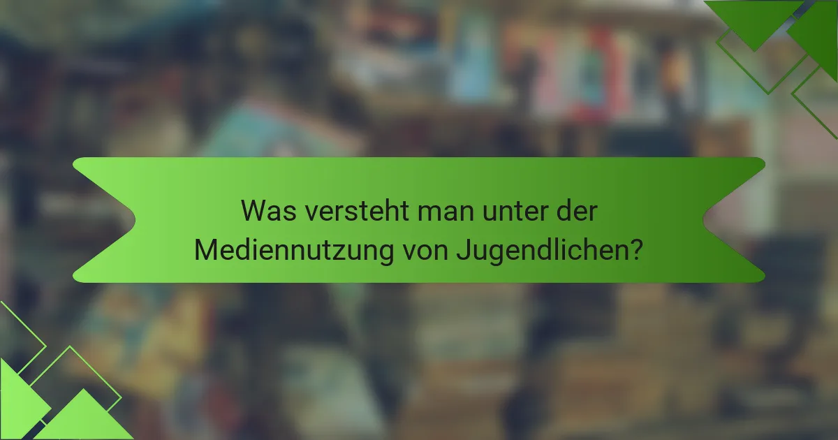 Was versteht man unter der Mediennutzung von Jugendlichen?