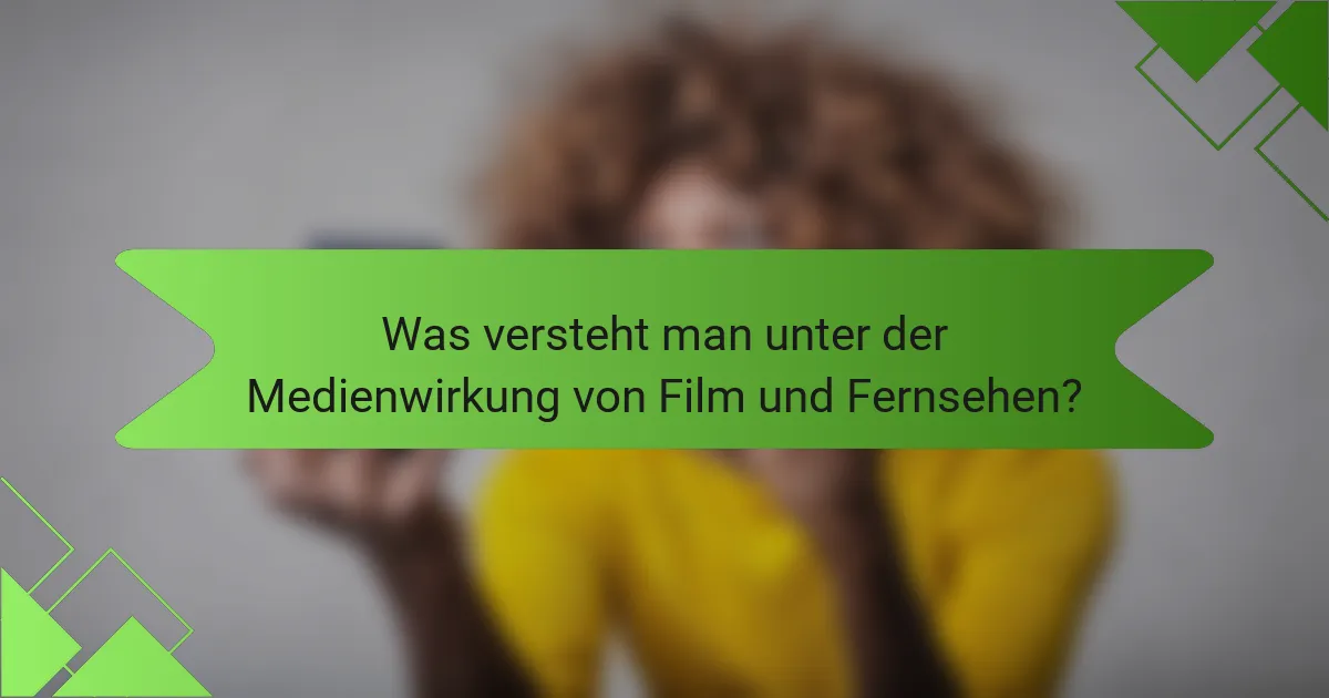 Was versteht man unter der Medienwirkung von Film und Fernsehen?
