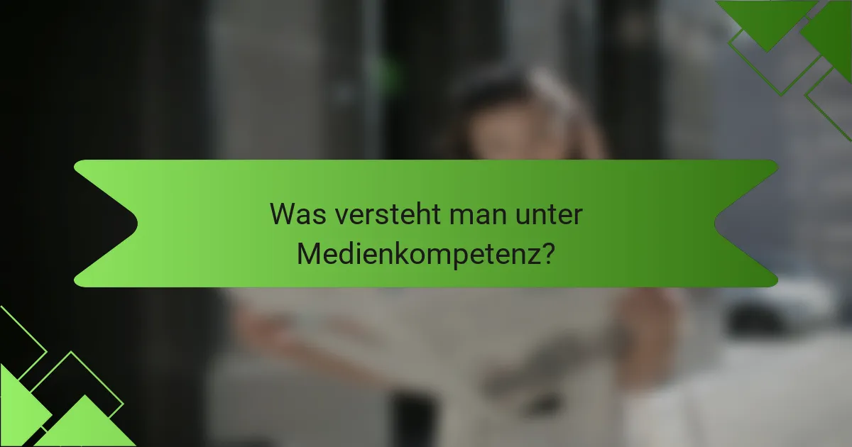 Was versteht man unter Medienkompetenz?