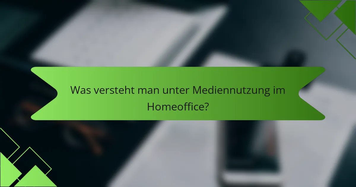 Was versteht man unter Mediennutzung im Homeoffice?