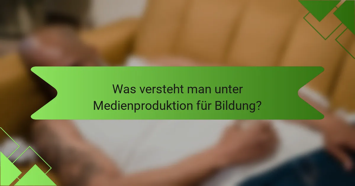 Was versteht man unter Medienproduktion für Bildung?