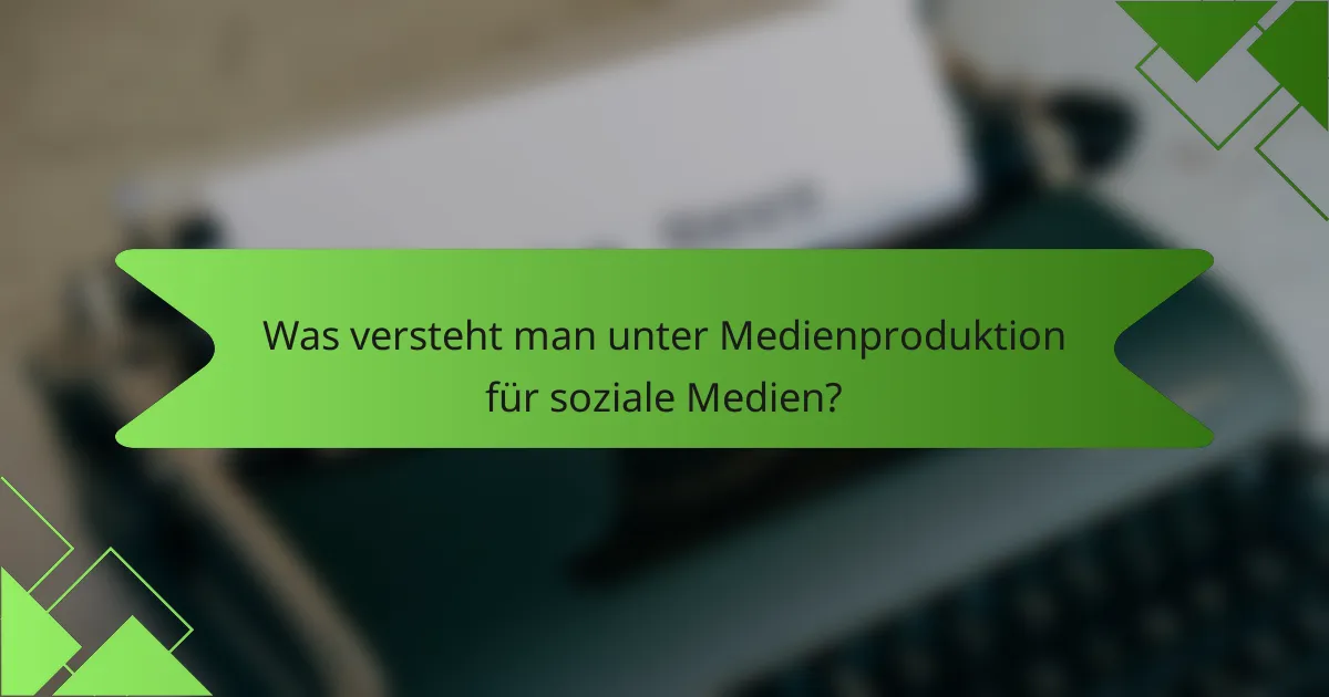 Was versteht man unter Medienproduktion für soziale Medien?