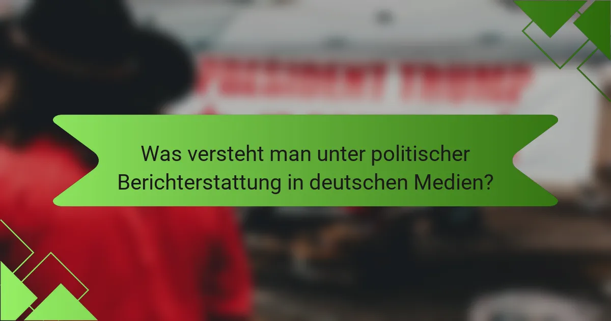 Was versteht man unter politischer Berichterstattung in deutschen Medien?