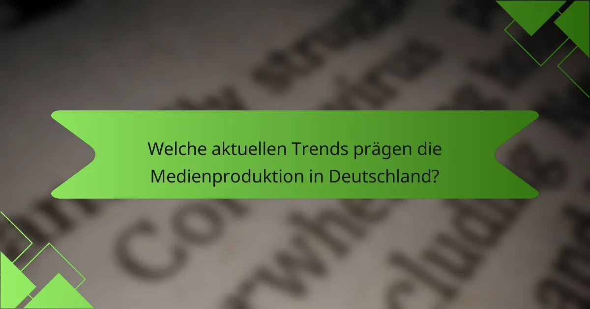 Welche aktuellen Trends prägen die Medienproduktion in Deutschland?