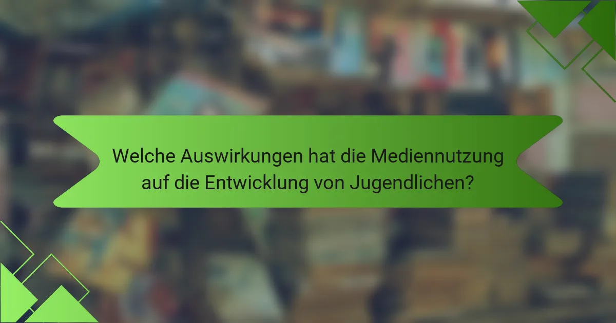 Welche Auswirkungen hat die Mediennutzung auf die Entwicklung von Jugendlichen?