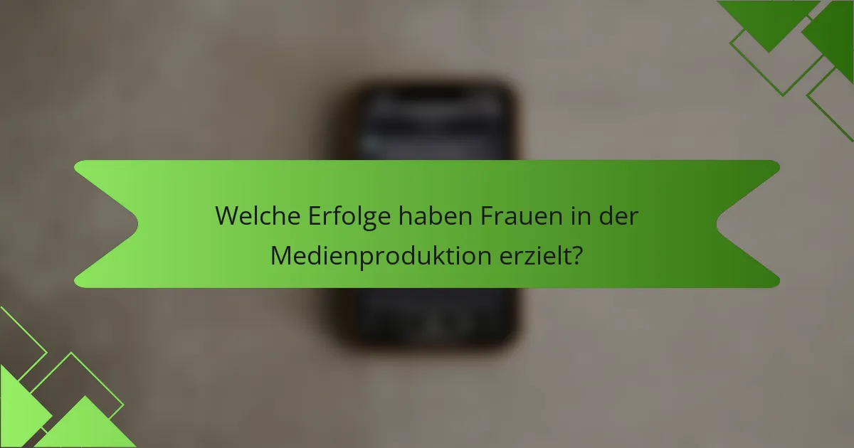 Welche Erfolge haben Frauen in der Medienproduktion erzielt?