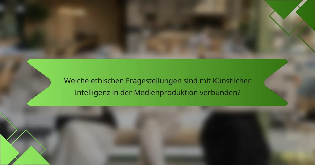 Welche ethischen Fragestellungen sind mit Künstlicher Intelligenz in der Medienproduktion verbunden?
