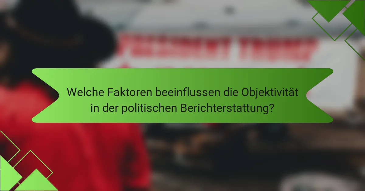 Welche Faktoren beeinflussen die Objektivität in der politischen Berichterstattung?