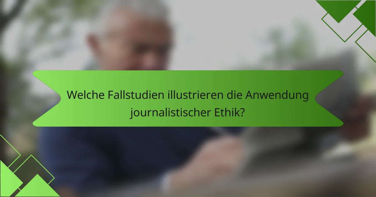 Welche Fallstudien illustrieren die Anwendung journalistischer Ethik?