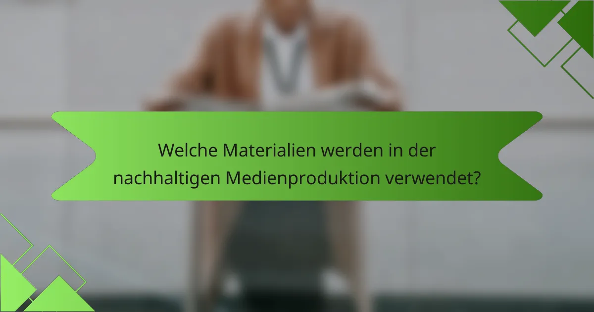 Welche Materialien werden in der nachhaltigen Medienproduktion verwendet?