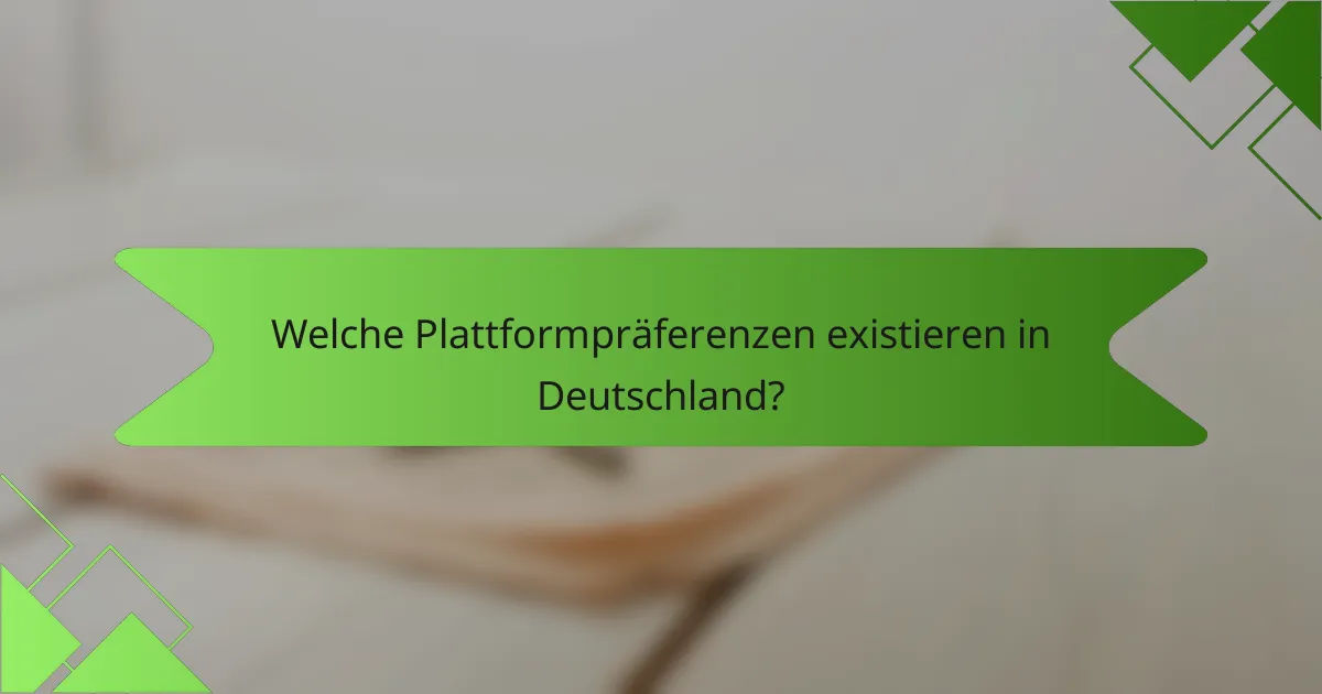 Welche Plattformpräferenzen existieren in Deutschland?