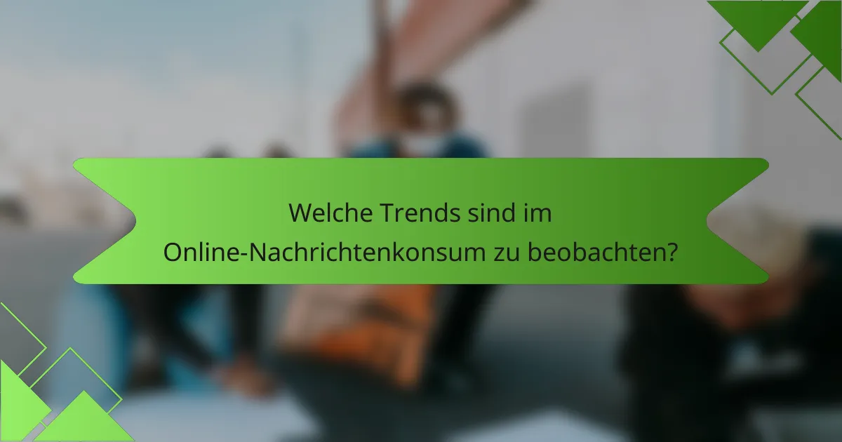 Welche Trends sind im Online-Nachrichtenkonsum zu beobachten?