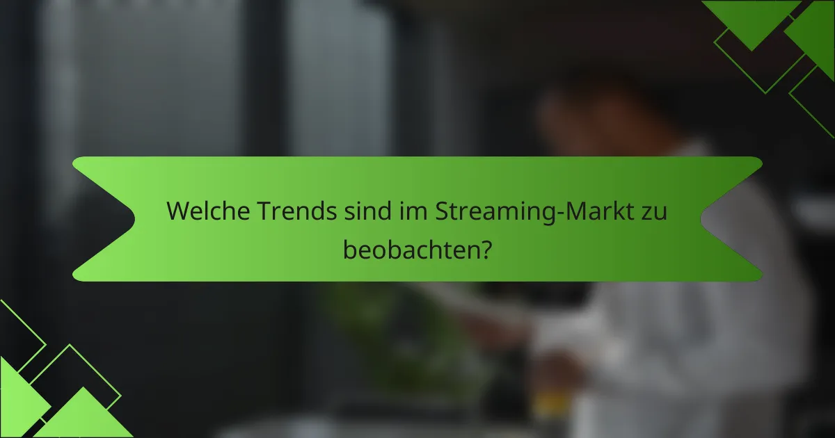 Welche Trends sind im Streaming-Markt zu beobachten?