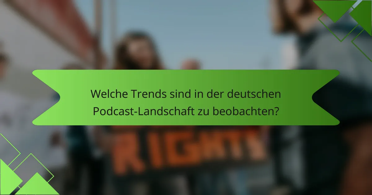 Welche Trends sind in der deutschen Podcast-Landschaft zu beobachten?