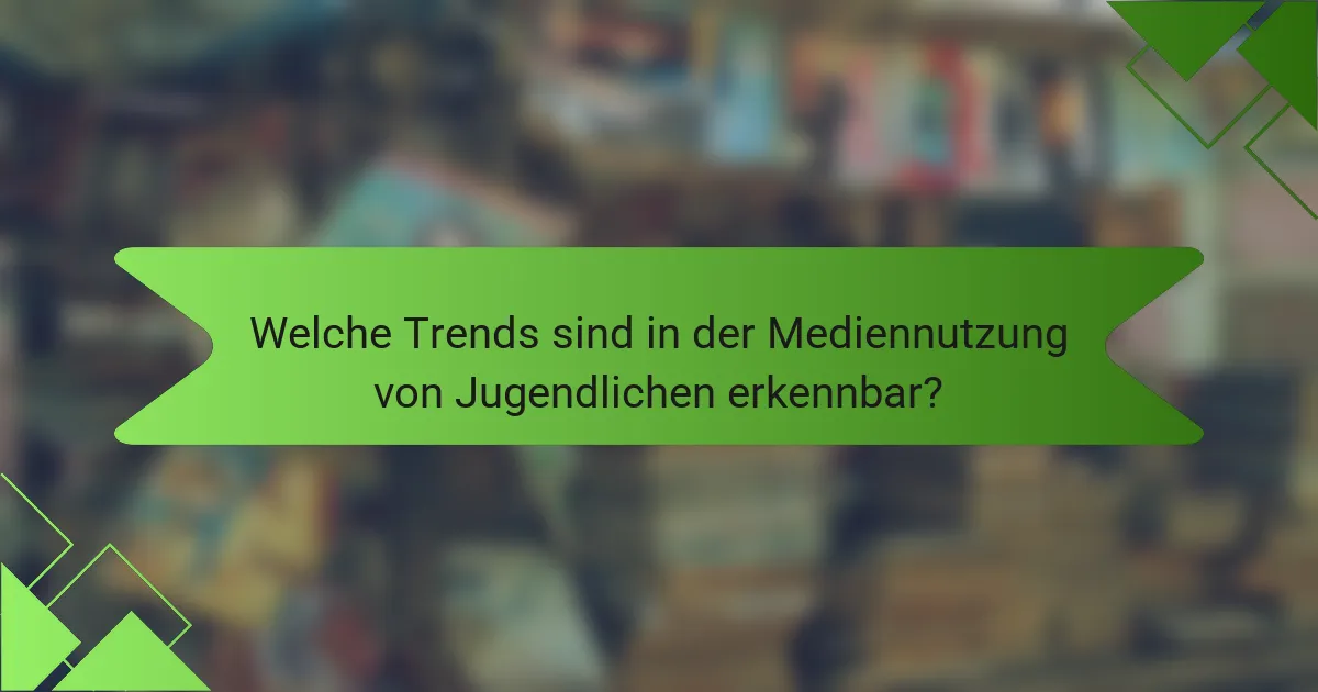 Welche Trends sind in der Mediennutzung von Jugendlichen erkennbar?
