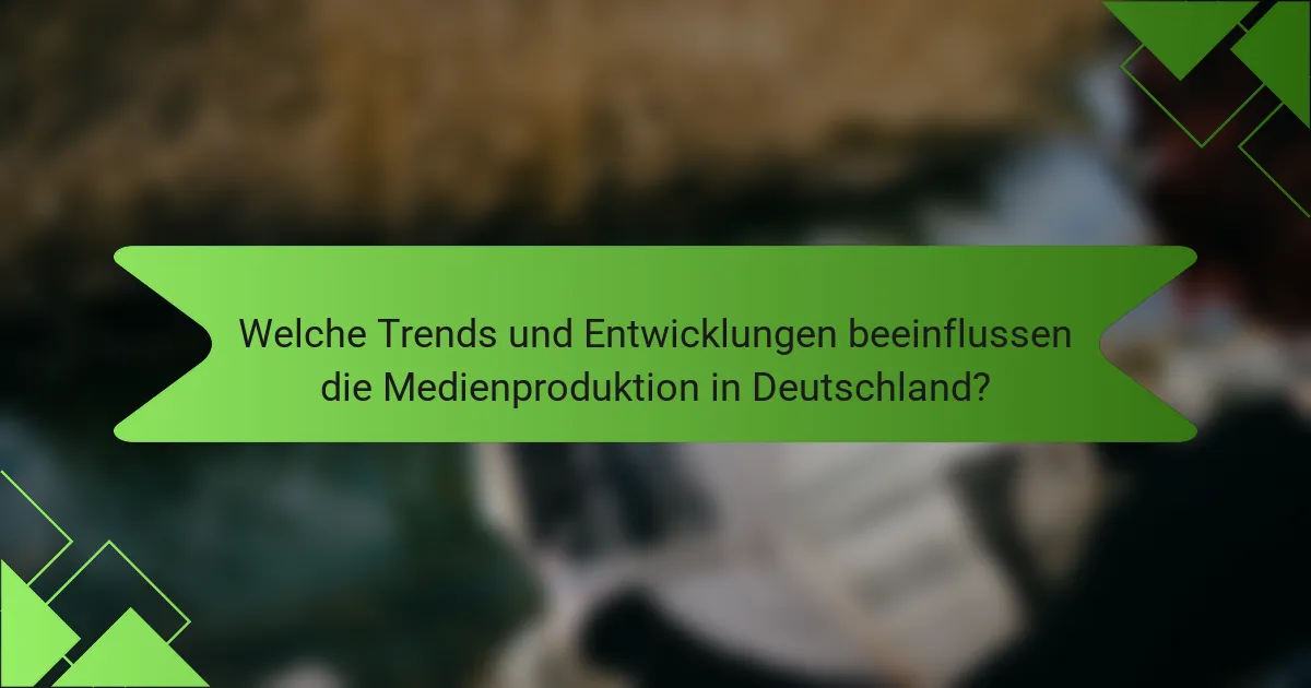 Welche Trends und Entwicklungen beeinflussen die Medienproduktion in Deutschland?