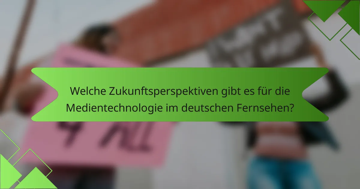 Welche Zukunftsperspektiven gibt es für die Medientechnologie im deutschen Fernsehen?