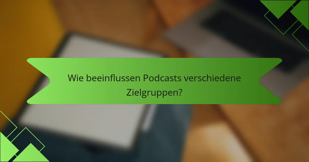 Wie beeinflussen Podcasts verschiedene Zielgruppen?