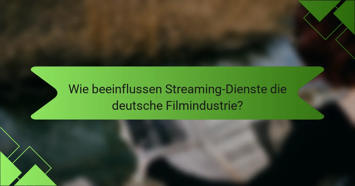 Wie beeinflussen Streaming-Dienste die deutsche Filmindustrie?