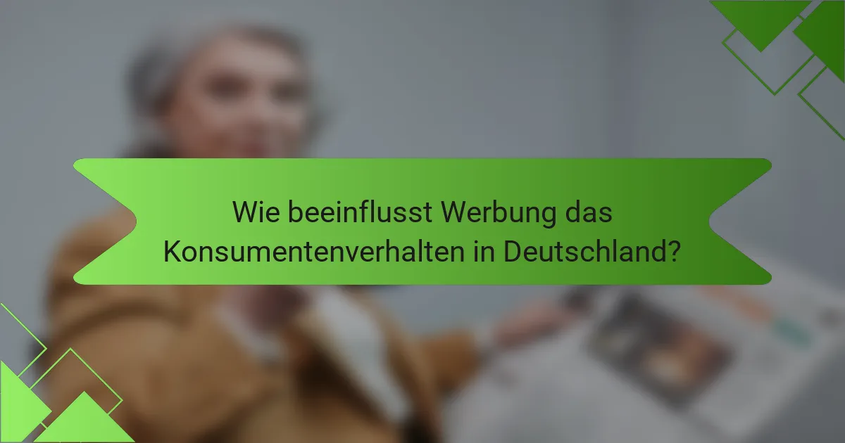 Wie beeinflusst Werbung das Konsumentenverhalten in Deutschland?