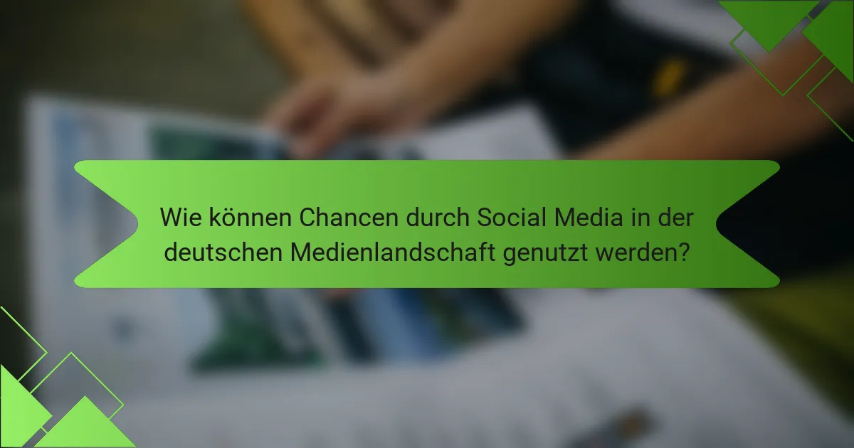 Wie können Chancen durch Social Media in der deutschen Medienlandschaft genutzt werden?