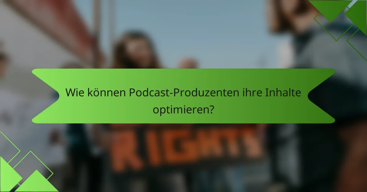 Wie können Podcast-Produzenten ihre Inhalte optimieren?