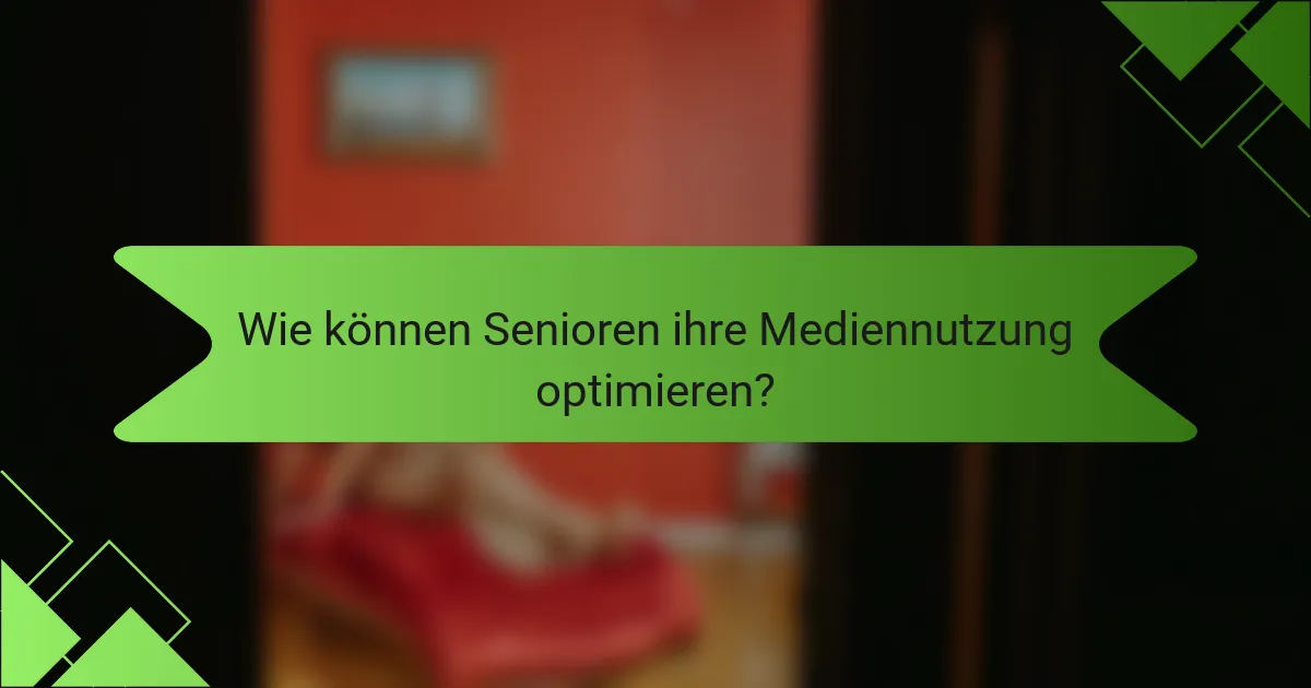 Wie können Senioren ihre Mediennutzung optimieren?