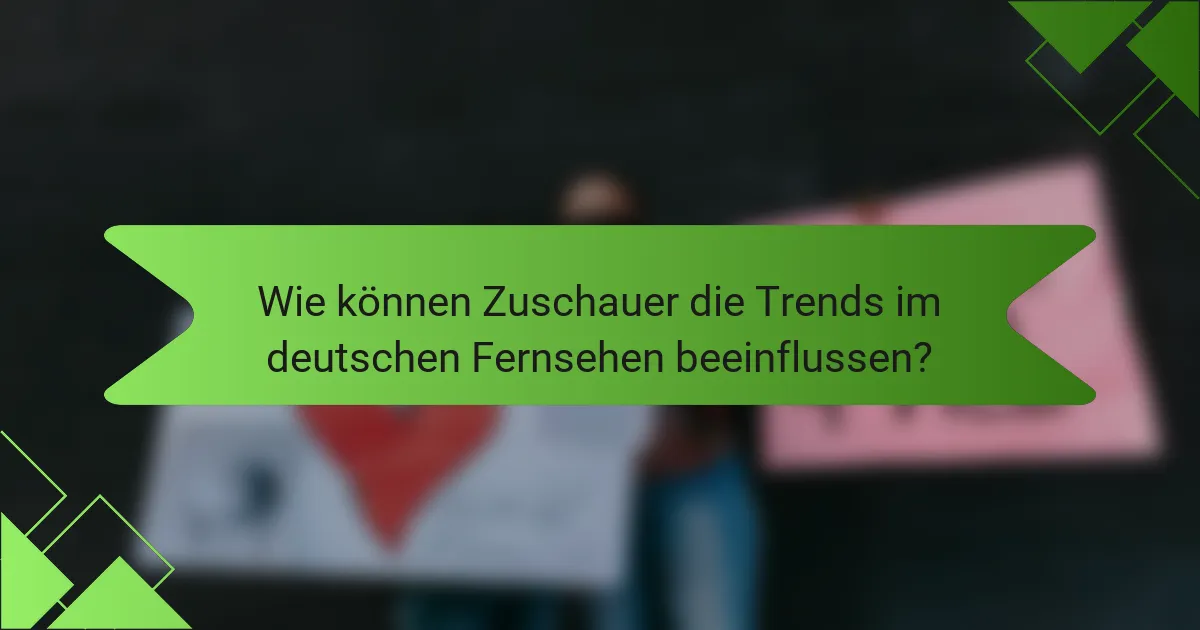 Wie können Zuschauer die Trends im deutschen Fernsehen beeinflussen?
