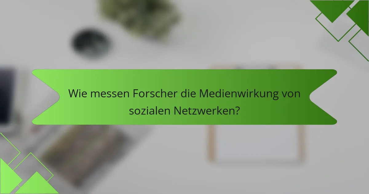 Wie messen Forscher die Medienwirkung von sozialen Netzwerken?