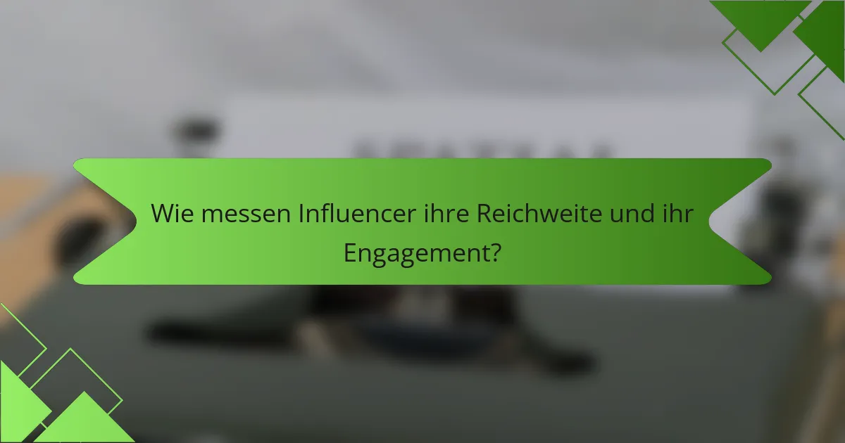Wie messen Influencer ihre Reichweite und ihr Engagement?
