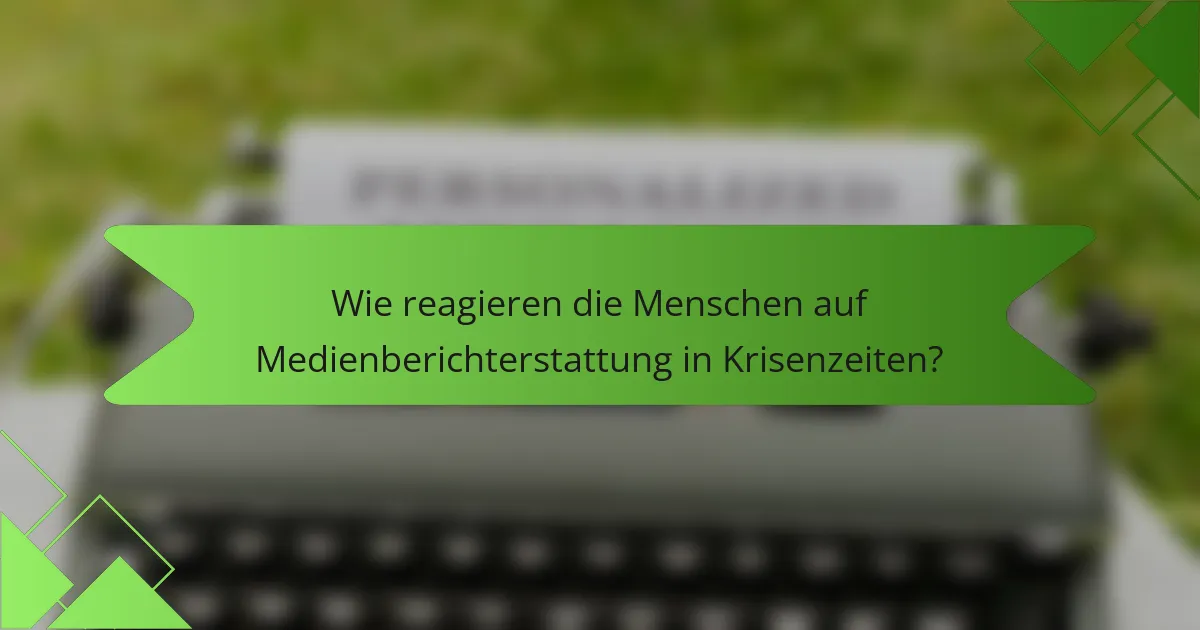 Wie reagieren die Menschen auf Medienberichterstattung in Krisenzeiten?