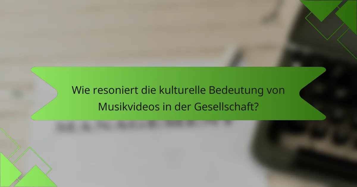 Wie resoniert die kulturelle Bedeutung von Musikvideos in der Gesellschaft?